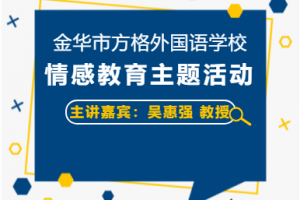 做情感文明的傳播者——吳惠強(qiáng)教授主講金華市方格外國語學(xué)校3月情感教育主題活動(dòng)